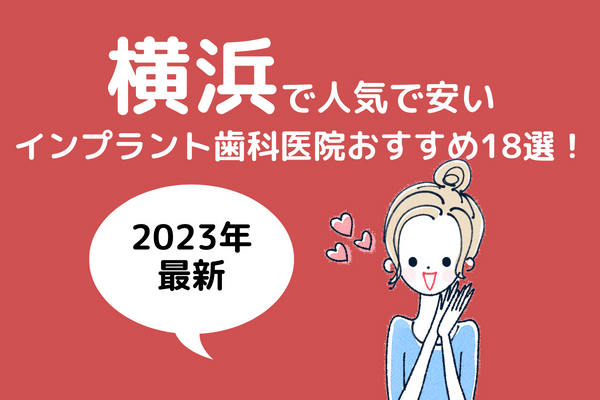 【2023年最新】横浜で人気で安いインプラント歯科医院おすすめ18選！！